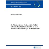 Rechtsschutz und Bestandsschutz bei fehlerhaften Kapitalmaßnahmen und Unternehmensverträgen im Aktienrecht