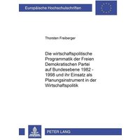 Die wirtschaftspolitische Programmatik der Freien Demokratischen Partei auf Bundesebene 1982-1998 und ihr Einsatz als Planungsinstrument in der Wirtschaftspolitik