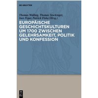 Europäische Geschichtskulturen um 1700 zwischen Gelehrsamkeit, Politik und Konfession