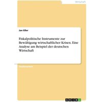 Fiskalpolitische Instrumente zur Bewältigung wirtschaftlicher Krisen. Eine Analyse am Beispiel der deutschen Wirtschaft