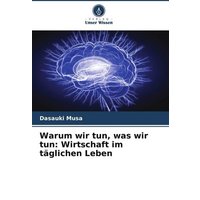 Warum wir tun, was wir tun: Wirtschaft im täglichen Leben