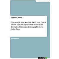 singularitaet-und-alteritaet-ethik-und-politik-in-der-dekonstruktion-mit-besonderer-beruecksichtigung-autobiographischen-schreibens