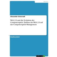 Web 2.0 und die Evolution der Computerspiele. Einfluss des Web 2.0 auf das Computerspiele-Management
