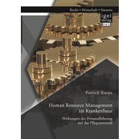 Human Resource Management im Krankenhaus. Wirkungen der Personalführung auf das Pflegepersonal