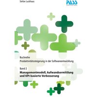 Buchreihe: Produktivitätssteigerung in der Softwareentwicklung, Teil 2: Managementmodell, Aufwandsermittlung und KPI-basierte Verbesserung