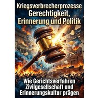 Kriegsverbrecherprozesse: Gerechtigkeit, Erinnerung und Politik