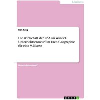 Die Wirtschaft der USA im Wandel. Unterrichtsentwurf im Fach Geographie für eine 9. Klasse