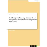 Gestaltung von Führungsethik durch das Management. Theoretische und empirische Grundlagen