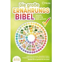 DIE GROSSE ERNÄHRUNGSBIBEL - Gesunde Ernährung leicht gemacht: Langfristig abnehmen, Gesundheit fördern, Krankheiten vorbeugen und Immunsystem stärken - Werden Sie so gesund wie nie zuvor!