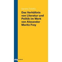 Das Verhältnis von Literatur und Politik im Werk von Alexander Moritz Frey