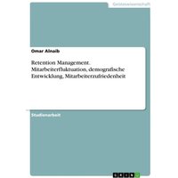 Retention Management. Mitarbeiterfluktuation, demografische Entwicklung, Mitarbeiterzufriedenheit