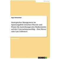 Strategisches Management im Spannungsfeld zwischen Theorie und Praxis: Die Auswirkungen des Markteintritts auf den Unternehmenserfolg - First Mover oder Late Follower?