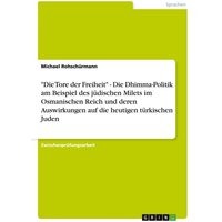 "Die Tore der Freiheit" - Die Dhimma-Politik am Beispiel des jüdischen Milets im Osmanischen Reich und deren Auswirkungen auf die heutigen türkischen Juden