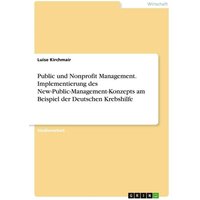 Public und Nonprofit Management. Implementierung des New-Public-Management-Konzepts am Beispiel der Deutschen Krebshilfe