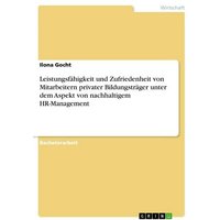 Leistungsfähigkeit und Zufriedenheit von Mitarbeitern privater Bildungsträger unter dem Aspekt von nachhaltigem HR-Management