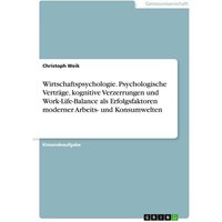 Wirtschaftspsychologie. Psychologische Verträge, kognitive Verzerrungen und Work-Life-Balance als Erfolgsfaktoren moderner Arbeits- und Konsumwelten