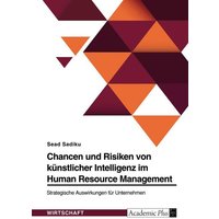 Chancen und Risiken von künstlicher Intelligenz im Human Resource Management. Strategische Auswirkungen für Unternehmen