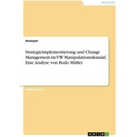 Strategieimplementierung und Change Management im VW Manipulationsskandal. Eine Analyse von Bodo Müller