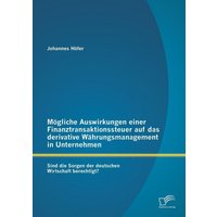 Mögliche Auswirkungen einer Finanztransaktionssteuer auf das derivative Währungsmanagement in Unternehmen: Sind die Sorgen der deutschen Wirtschaft berechtigt?