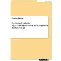 Der Fußballverein als Wirtschaftsunternehmen. Das Management der Stakeholder