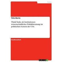 Think Tanks als Institutionen wissenschaftlicher Politikberatung im politischen System der USA