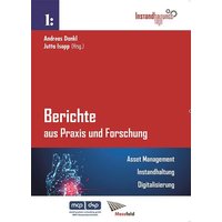 Berichte aus Praxis und Forschung - Asset Management. Instandhaltung. Digitalisierung.
