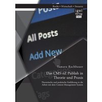 Das CMS eZ Publish in Theorie und Praxis: Theoretische und praktische Einführung in die Arbeit mit dem Content Management System