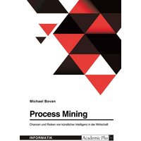Process Mining. Chancen und Risiken von künstlicher Intelligenz in der Wirtschaft