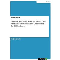 'Night of the Living Dead' im Kontext der amerikanischen Politik und Gesellschaft der 1960er Jahre