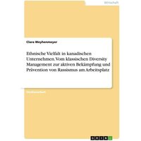 Ethnische Vielfalt in kanadischen Unternehmen. Vom klassischen Diversity Management zur aktiven Bekämpfung und Prävention von Rassismus am Arbeitsplat