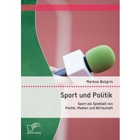 Sport und Politik: Sport als Spielball von Politik, Medien und Wirtschaft