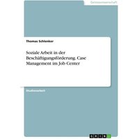 Soziale Arbeit in der Beschäftigungsförderung. Case Management im Job Center
