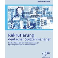 Rekrutierung deutscher Spitzenmanager: Einflussfaktoren für die Besetzung von Spitzenpositionen in der Wirtschaft