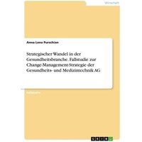 Strategischer Wandel in der Gesundheitsbranche. Fallstudie zur Change-Management-Strategie der Gesundheits- und Medizintechnik AG