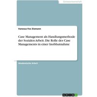 Case Management als Handlungsmethode der Sozialen Arbeit. Die Rolle des Case Managements in einer Inobhutnahme