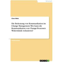 Die Bedeutung von Kommunikation im Change Management. Wie kann die Kommunikation von Change-Prozessen Widerstände reduzieren?