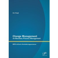Change Management im Business Process Management: BPM initiierte Veränderungsprozesse