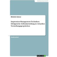 Impression-Management-Techniken. Erfolgreiche Selbstdarstellung in virtuellen Vorstellungsgesprächen
