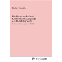 Die Finanzen der Stadt Köln seit dem Ausgange des 18. Jahrhunderts