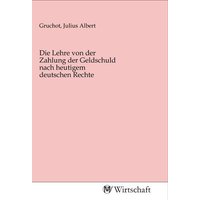 Die Lehre von der Zahlung der Geldschuld nach heutigem deutschen Rechte