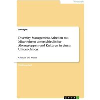 Diversity Management. Arbeiten mit Mitarbeitern unterschiedlicher Altersgruppen und Kulturen in einem Unternehmen