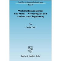 Wirtschaftsjournalismus und Markt - Notwendigkeit und Ansätze einer Regulierung.