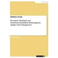 Besondere Merkmale und betriebswirtschaftliche Bedeutung des Supply Chain Management