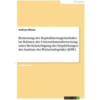 Bemessung des Kapitalisierungszinsfußes im Rahmen der Unternehmensbewertung unter Berücksichtigung der Empfehlungen des Instituts der Wirtschaftsprüfer (IDW)