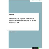 Die Liebe zum Eigenen, Hass auf das Fremde. Emotionale Dynamiken in der Politik der AfD