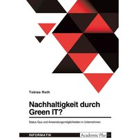 Nachhaltigkeit durch Green IT? Status Quo und Anwendungsmöglichkeiten in Unternehmen
