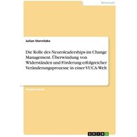 Die Rolle des Neuroleaderships im Change Management. Überwindung von Widerständen und Förderung erfolgreicher Veränderungsprozesse in einer VUCA-Welt