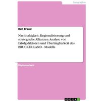 Nachhaltigkeit, Regionalisierung und strategische Allianzen. Analyse von Erfolgsfaktoren und Übertragbarkeit des BRUCKER LAND - Modells