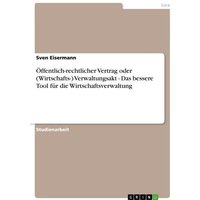 Öffentlich-rechtlicher Vertrag oder (Wirtschafts-) Verwaltungsakt - Das bessere Tool für die Wirtschaftsverwaltung