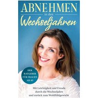 Abnehmen in den Wechseljahren: Mit Leichtigkeit und Freude durch die Wechseljahre und zurück zum Wohlfühlgewicht
